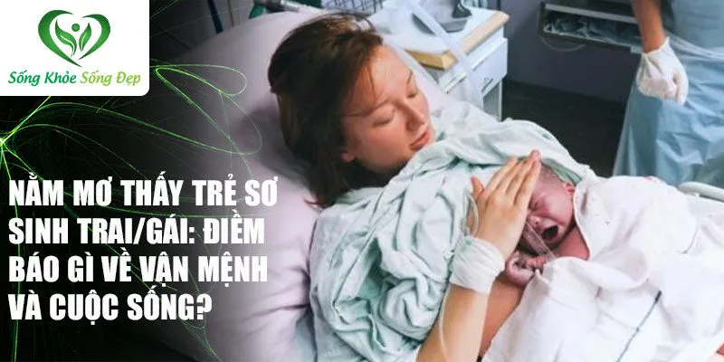 Nằm mơ thấy trẻ sơ sinh: Khám phá tâm lý và số may mắn 3 Nằm mơ thấy trẻ sơ sinh trai/gái: Điềm báo gì về vận mệnh và cuộc sống?
