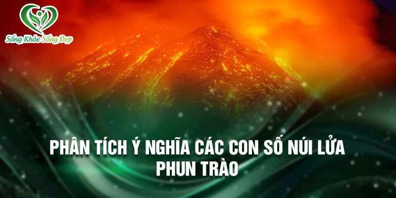 Nằm Mơ Thấy Núi Lửa Phun Trào: Dự Báo Và May Mắn 3 Phân tích ý nghĩa các con số núi lửa phun trào