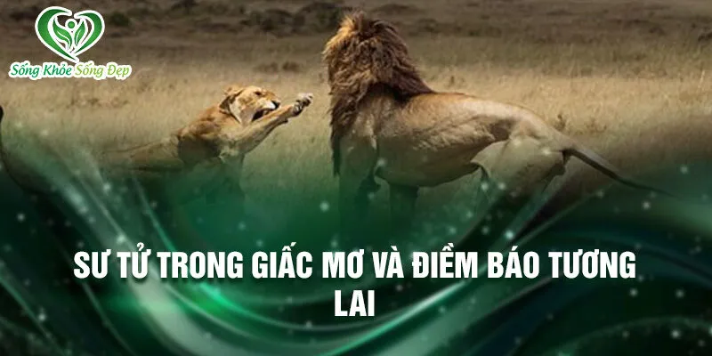 Nằm Mơ Thấy Sư Tử: Bí Ẩn Và Vận May Số Độc Đáo 3 Sư tử trong giấc mơ và điềm báo tương lai