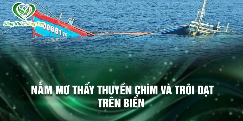 Nằm Mơ Thấy Thuyền Chìm: Ý Nghĩa Phiêu Lưu Ẩn Giấu 4 Nằm mơ thấy thuyền chìm và trôi dạt trên biển